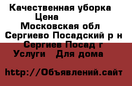 Качественная уборка › Цена ­ 1 500 - Московская обл., Сергиево-Посадский р-н, Сергиев Посад г. Услуги » Для дома   